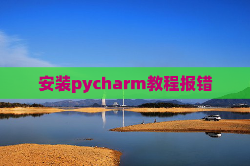 安装pycharm教程报错
